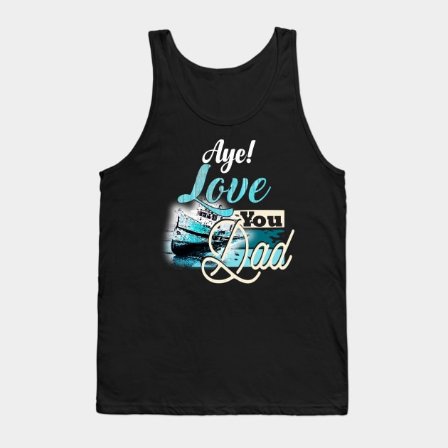 Aye! Love you Dad Tank Top by Mayathebeezzz